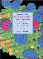 Atomic And Ion Collisions In Solids And At Surfaces: Theory, Simulation And Applications