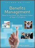 Benefits Management: How To Increase The Business Value Of Your It Projects