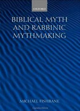 Biblical Myth And Rabbinic Mythmaking