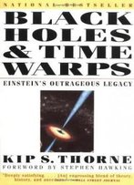 Black Holes And Time Warps: Einstein's Outrageous Legacy (Commonwealth Fund Book Program)