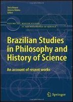 Brazilian Studies In Philosophy And History Of Science: An Account Of Recent Works (Boston Studies In The Philosophy Of Science)