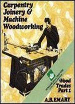Carpentry, Joinery And Machine Woodworking: Wood Trades Part 1