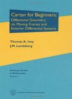 Cartan For Beginners: Differential Geometry Via Moving Frames And Exterior Differential Systems (Graduate Studies In Mathematics)