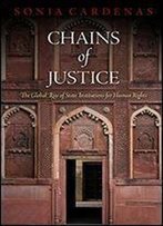 Chains Of Justice: The Global Rise Of State Institutions For Human Rights (Pennsylvania Studies In Human Rights)