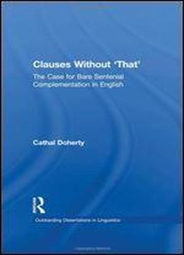 Clauses Without 'that': The Case For Bare Sentential Complementation In English (outstanding Dissertations In Linguistics)