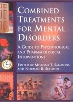Combined Treatments For Mental Disorders: A Guide To Psychological And Pharmacological Interventions