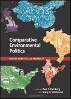 Comparative Environmental Politics: Theory, Practice, And Prospects (American And Comparative Environmental Policy)