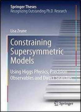 Constraining Supersymmetric Models: Using Higgs Physics, Precision Observables And Direct Searches (springer Theses)