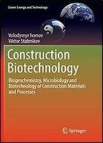 Construction Biotechnology: Biogeochemistry, Microbiology And Biotechnology Of Construction Materials And Processes