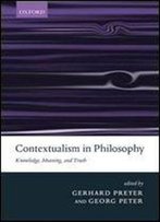 Contextualism In Philosophy: Knowledge, Meaning, And Truth