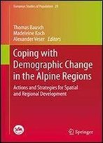 Coping With Demographic Change In The Alpine Regions: Actions And Strategies For Spatial And Regional Development (European Studies Of Population)