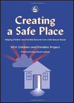 Creating A Safe Place: Helping Children And Families Recover From Child Sexual Abuse