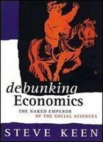Debunking Economics: The Naked Emperor Of The Social Sciences