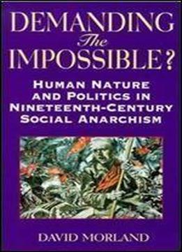 Demanding The Impossible: Human Nature And Politics In Nineteenth-century Social Anarchism (anarchist Studies)