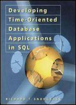 Developing Time-oriented Database Applications In Sql (the Morgan Kaufmann Series In Data Management Systems)