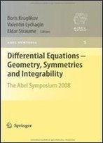 Differential Equations - Geometry, Symmetries And Integrability: The Abel Symposium 2008 (Abel Symposia)