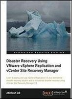 Disaster Recovery Using Vmware Vsphere Replication And Vcenter Site Recovery Manager (Packt Publishing)