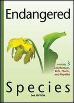 Endangered Species, Volume 3: Amphibians, Fish, Plants, And Reptiles