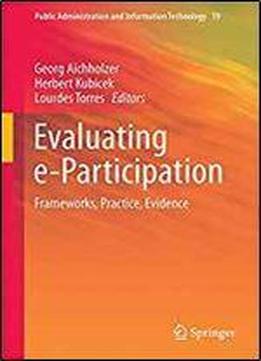 Evaluating E-participation: Frameworks, Practice, Evidence (public Administration And Information Technology)