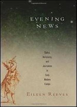 Evening News: Optics, Astronomy, And Journalism In Early Modern Europe (material Texts)