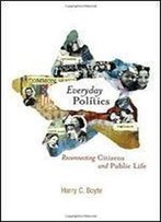 Everyday Politics: Reconnecting Citizens And Public Life