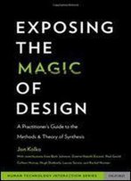 Exposing The Magic Of Design: A Practitioner's Guide To The Methods And Theory Of Synthesis (Human Technology Interaction Series)