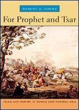 For Prophet And Tsar: Islam And Empire In Russia And Central Asia