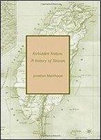 Forbidden Nation: A History Of Taiwan