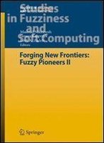 Forging New Frontiers: Fuzzy Pioneers Ii (Studies In Fuzziness And Soft Computing)