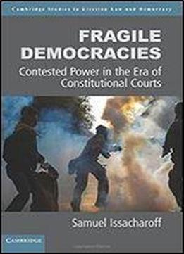 Fragile Democracies: Contested Power In The Era Of Constitutional Courts (cambridge Studies In Election Law And Democracy)