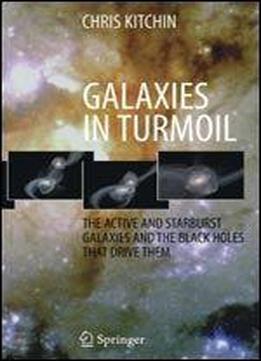 Galaxies In Turmoil: The Active And Starburst Galaxies And The Black Holes That Drive Them (astronomers' Universe)