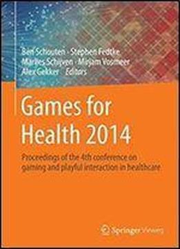 Games For Health 2014: Proceedings Of The 4th Conference On Gaming And Playful Interaction In Healthcare