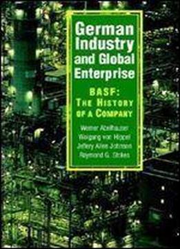 German Industry And Global Enterprise: Basf: The History Of A Company
