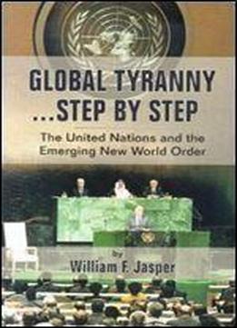 Global Tyranny...step By Step: The United Nations And The Emerging New World Order