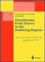 Hamiltonian Field Theory In The Radiating Regime (Lecture Notes In Physics Monographs)