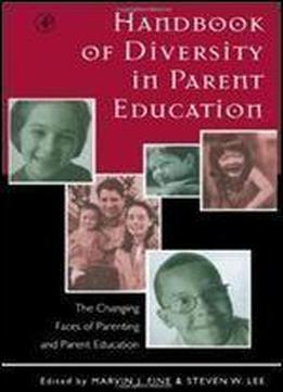 Handbook Of Diversity In Parent Education: The Changing Faces Of Parenting And Parent Education