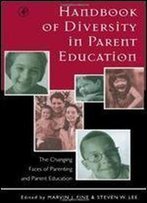 Handbook Of Diversity In Parent Education: The Changing Faces Of Parenting And Parent Education