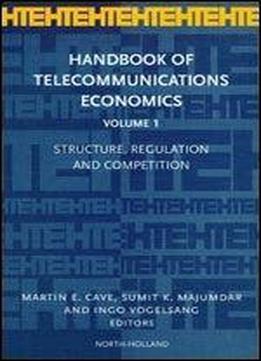 Handbook Of Telecommunications Economics, Volume 1: Structure, Regulation And Competition