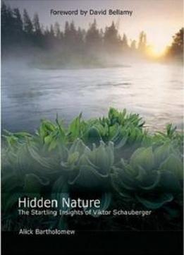 Hidden Nature: The Startling Insights Of Viktor Schauberger