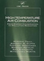 High Temperature Air Combustion: From Energy Conservation To Pollution Reduction (Environmental & Energy Engineering)