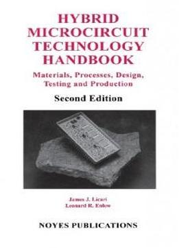 Hybrid Microcircuit Technology Handbook, 2nd Edition, Second Edition: Materials, Processes, Design, Testing And Production (materials Science And ... Electronic Materials And Process Technology)