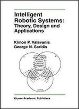Intelligent Robotic Systems: Theory, Design And Applications (the Springer International Series In Engineering And Computer Science)