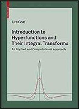 Introduction To Hyperfunctions And Their Integral Transforms: An Applied And Computational Approach
