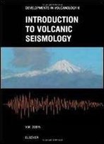 Introduction To Volcanic Seismology (Developments In Volcanology) (Vol 6)
