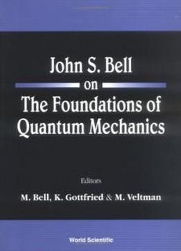 John S. Bell On The Foundations Of Quantum Mechanics