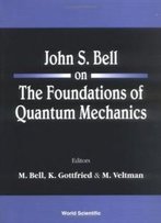 John S. Bell On The Foundations Of Quantum Mechanics
