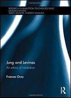 Jung And Levinas: An Ethics Of Mediation (Research In Analytical Psychology And Jungian Studies)