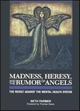 Madness, Heresy, And The Rumor Of Angels: The Revolt Against The Mental Health System