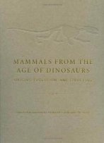 Mammals From The Age Of Dinosaurs: Origins, Evolution, And Structure