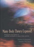 Many-Body Theory Exposed! Propagator Description Of Quantum Mechanics In Many-Body Systems